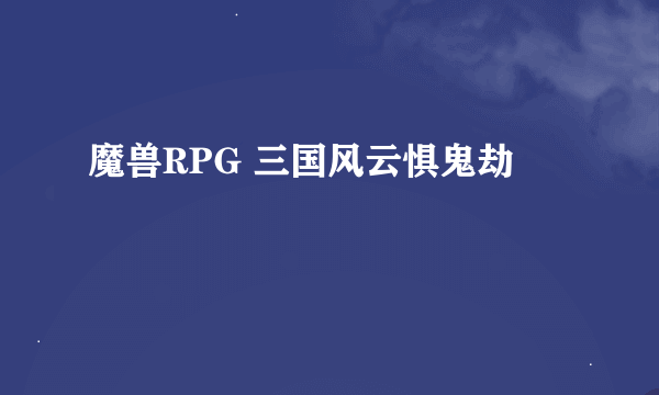 魔兽RPG 三国风云惧鬼劫