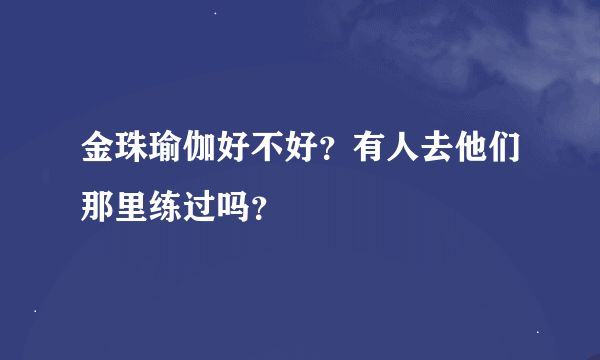 金珠瑜伽好不好？有人去他们那里练过吗？