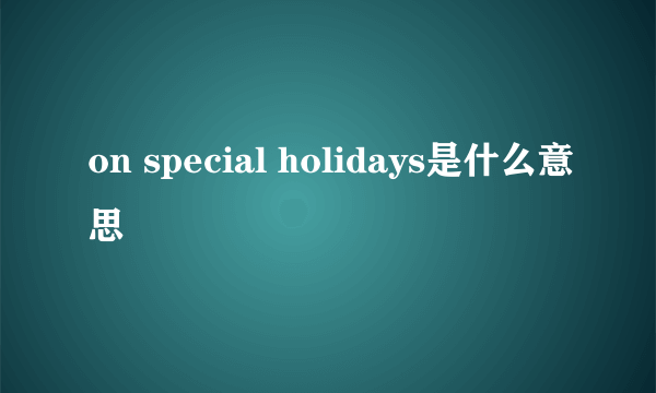 on special holidays是什么意思