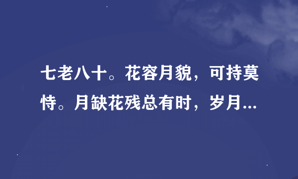 七老八十。花容月貌，可持莫恃。月缺花残总有时，岁月磨洗，色衰爱驰。杏嫁无期悔恨迟！（猜一生肖兔，羊