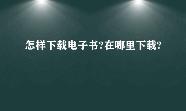 怎样下载电子书?在哪里下载?