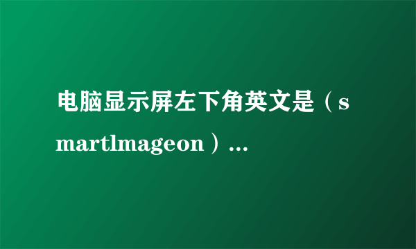 电脑显示屏左下角英文是（smartlmageon）怎么办？