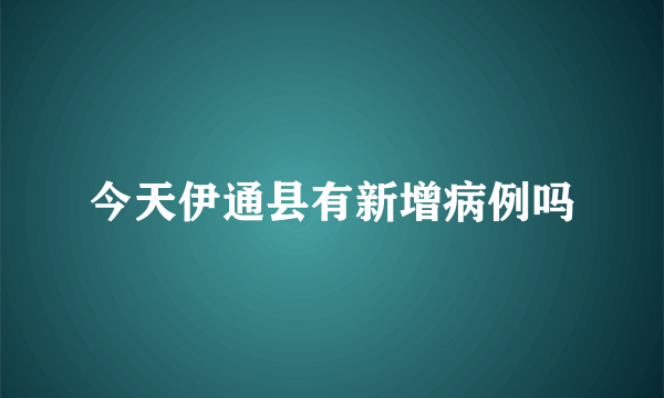 今天伊通县有新增病例吗