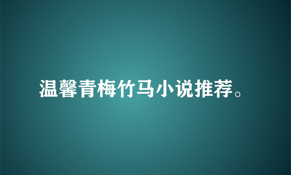 温馨青梅竹马小说推荐。