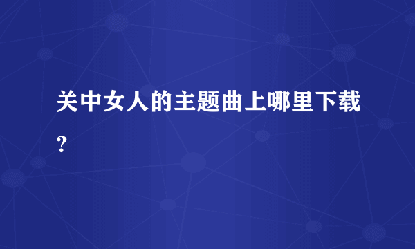 关中女人的主题曲上哪里下载？