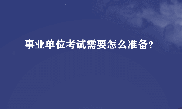 事业单位考试需要怎么准备？