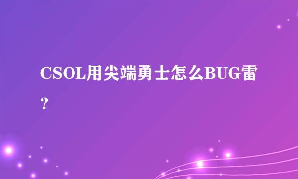 CSOL用尖端勇士怎么BUG雷？