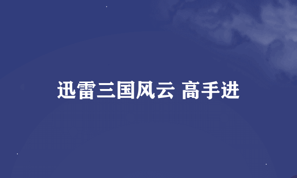 迅雷三国风云 高手进