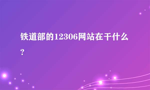 铁道部的12306网站在干什么？