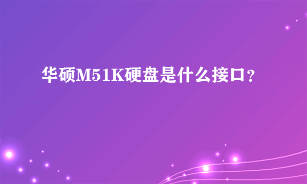 华硕M51K硬盘是什么接口？