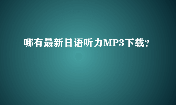 哪有最新日语听力MP3下载？