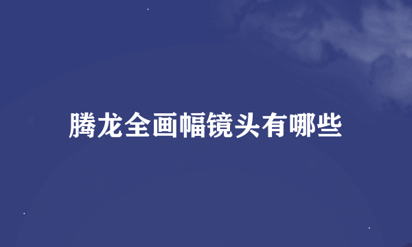 腾龙全画幅镜头有哪些