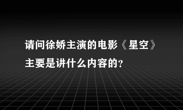 请问徐娇主演的电影《星空》主要是讲什么内容的？