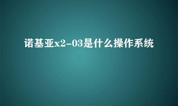 诺基亚x2-03是什么操作系统