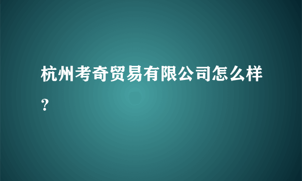 杭州考奇贸易有限公司怎么样？