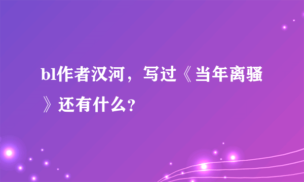 bl作者汉河，写过《当年离骚》还有什么？