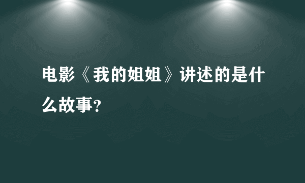 电影《我的姐姐》讲述的是什么故事？