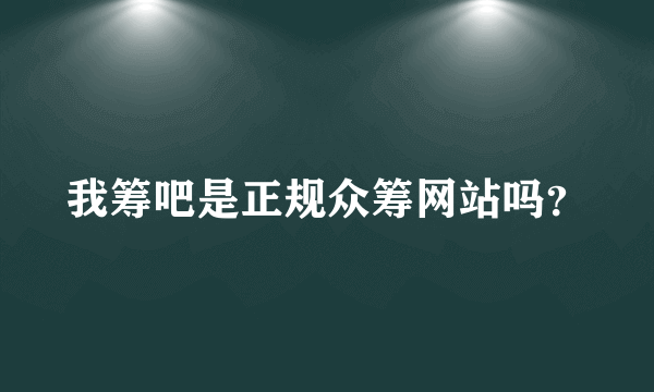 我筹吧是正规众筹网站吗？