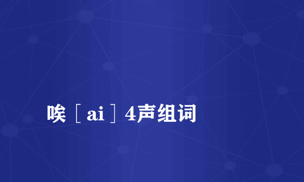 
唉［ai］4声组词

