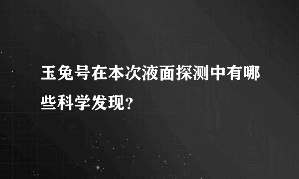 玉兔号在本次液面探测中有哪些科学发现？