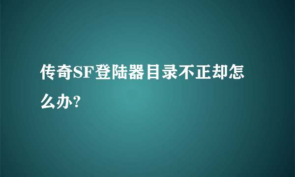 传奇SF登陆器目录不正却怎么办?