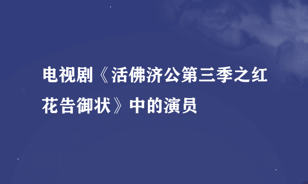 电视剧《活佛济公第三季之红花告御状》中的演员