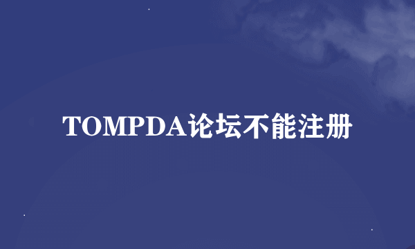 TOMPDA论坛不能注册