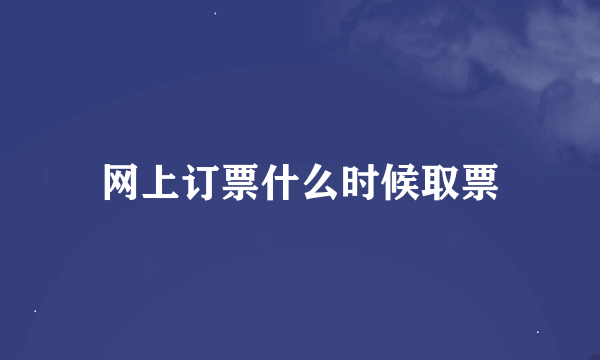 网上订票什么时候取票