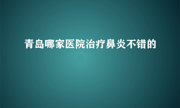 青岛哪家医院治疗鼻炎不错的