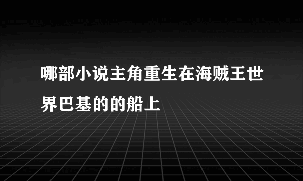 哪部小说主角重生在海贼王世界巴基的的船上