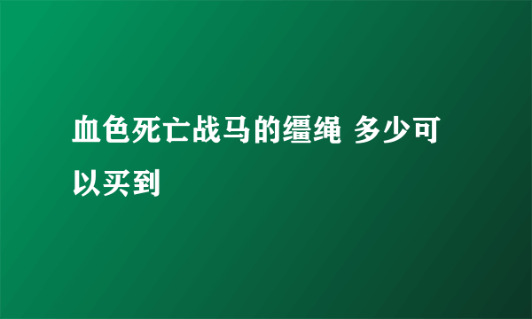 血色死亡战马的缰绳 多少可以买到