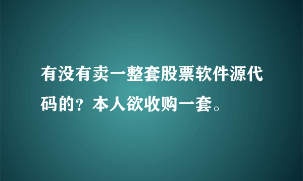 有没有卖一整套股票软件源代码的？本人欲收购一套。