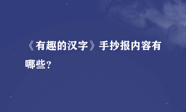 《有趣的汉字》手抄报内容有哪些？