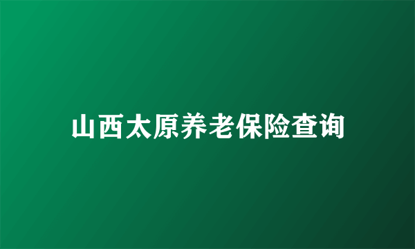 山西太原养老保险查询