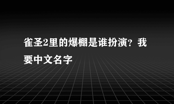 雀圣2里的爆棚是谁扮演？我要中文名字