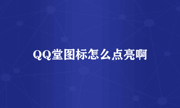 QQ堂图标怎么点亮啊