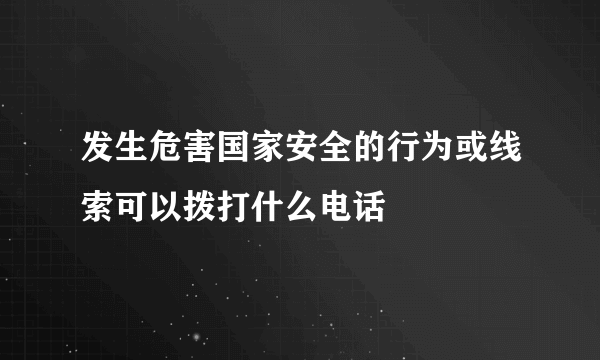 发生危害国家安全的行为或线索可以拨打什么电话