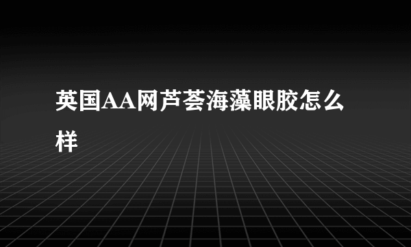 英国AA网芦荟海藻眼胶怎么样