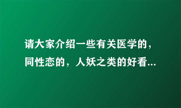 请大家介绍一些有关医学的，同性恋的，人妖之类的好看的漫画，谢谢