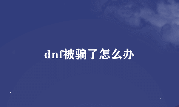 dnf被骗了怎么办