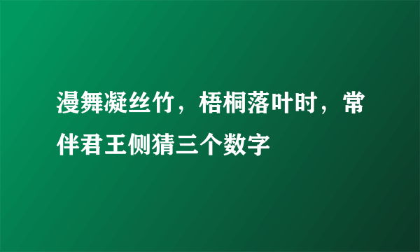 漫舞凝丝竹，梧桐落叶时，常伴君王侧猜三个数字