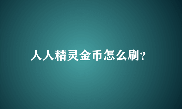 人人精灵金币怎么刷？