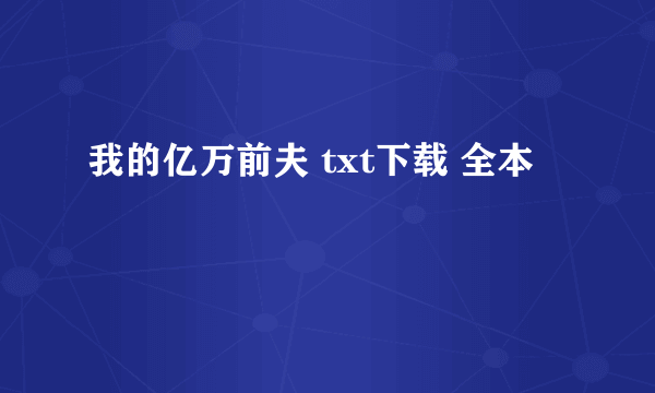 我的亿万前夫 txt下载 全本