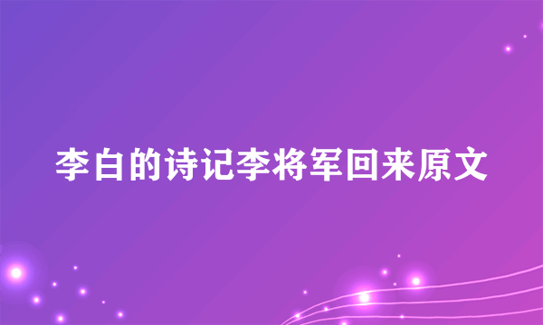 李白的诗记李将军回来原文