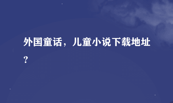 外国童话，儿童小说下载地址？