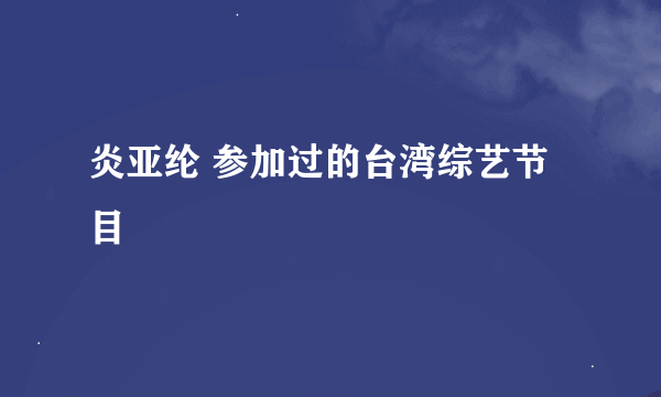 炎亚纶 参加过的台湾综艺节目