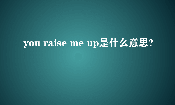 you raise me up是什么意思?