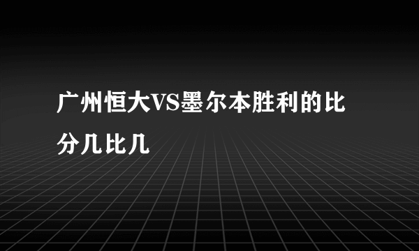 广州恒大VS墨尔本胜利的比分几比几