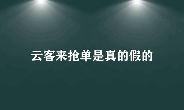 云客来抢单是真的假的