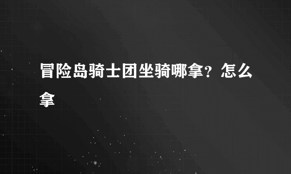 冒险岛骑士团坐骑哪拿？怎么拿